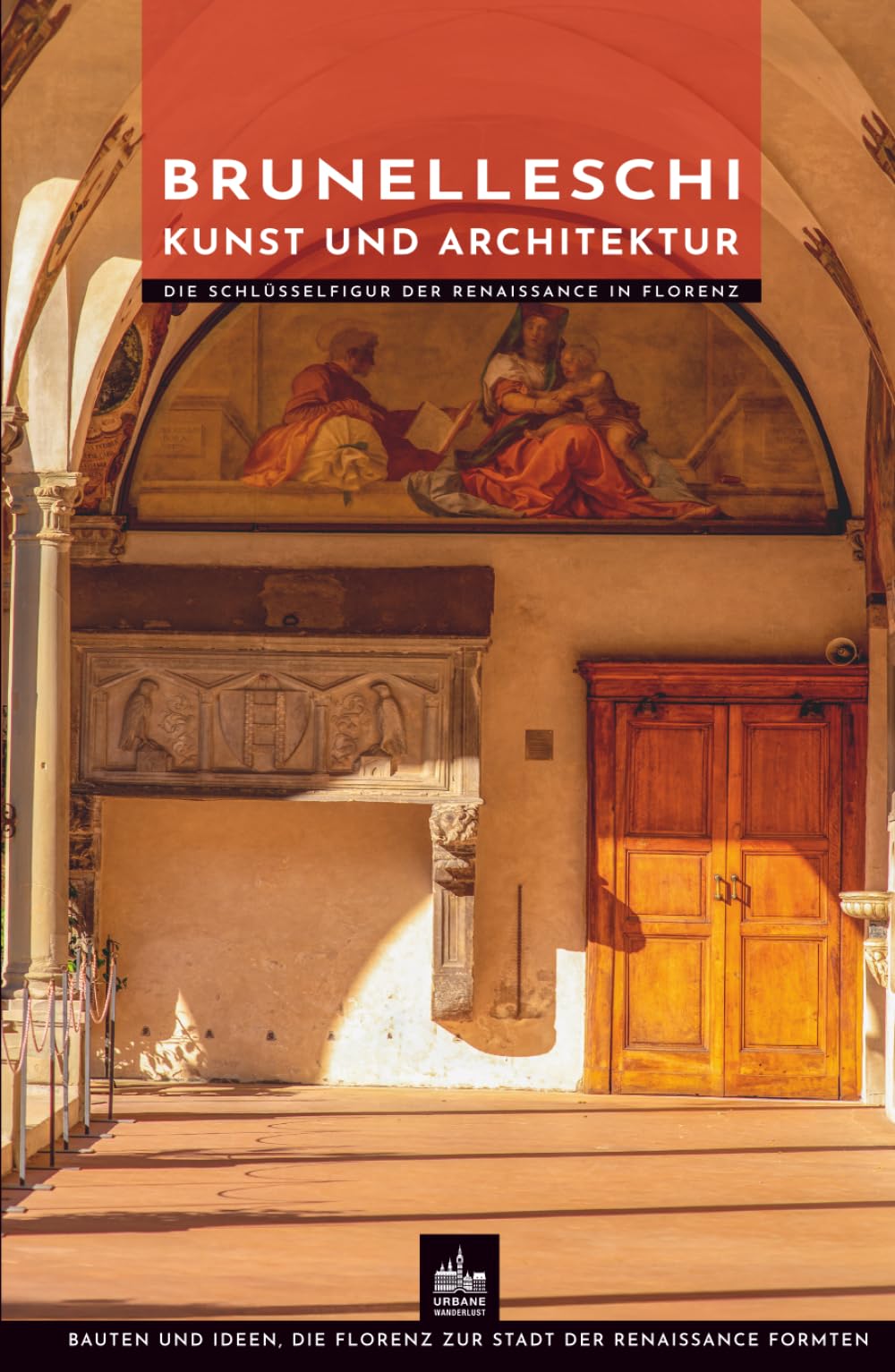 Brunelleschi Kunst und Architektur: Die Schlüsselfigur der Renaissance in Florenz (Meister der Architektur)