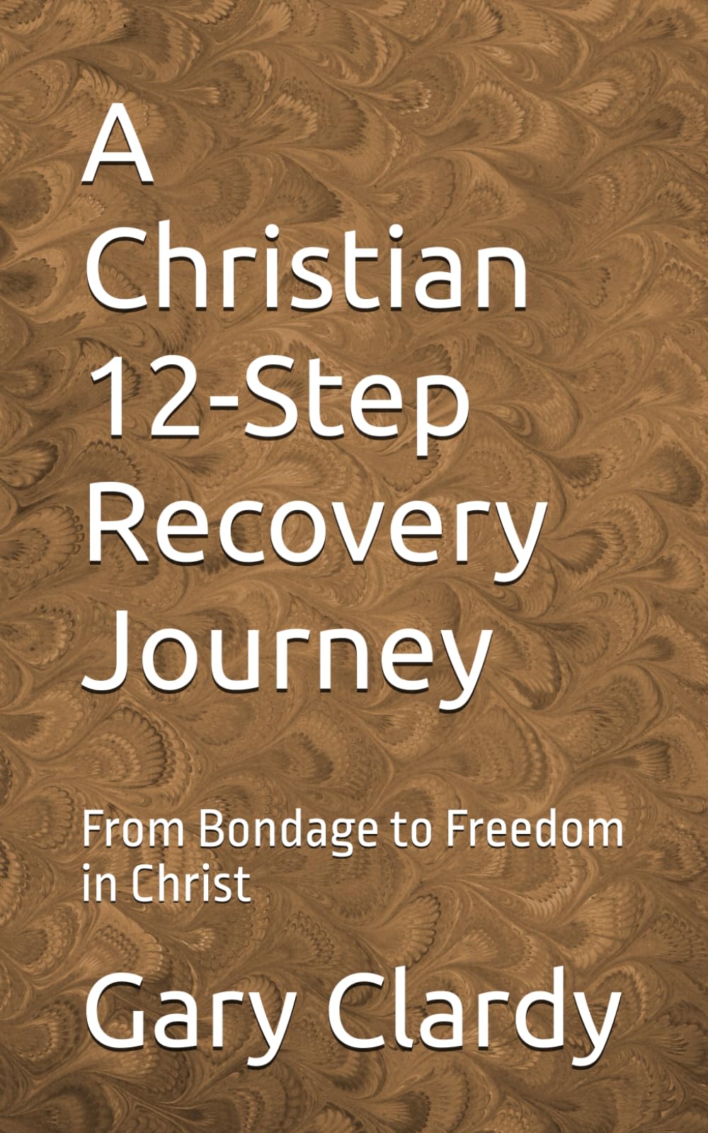 A Christian 12-Step Recovery Journey: From Bondage to Freedom in Christ