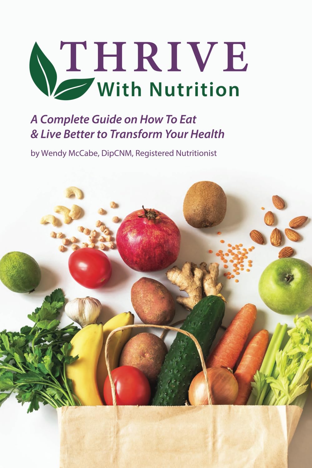 Thrive With Nutrition: A Complete Guide on How To Eat & Live Better to Transform Your Health