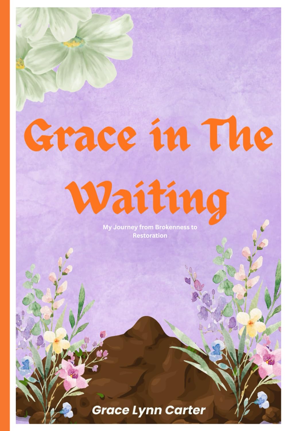 Grace in the Waiting: My Journey from Brokenness to Restoration