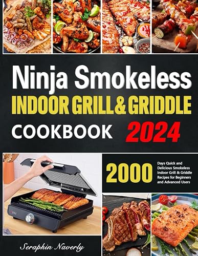 Ninja Smokeless Indoor Grill &amp; Griddle Cookbook: 2000 Days of Smoke-Free, Fast &amp; Tasty Grilling Recipes to Be a Grilling &amp; Smoking Food Expert for All Picnic Enthusiasts
