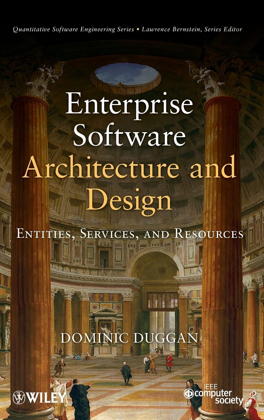 Enterprise Software Architecture and Design: Entities, Services, and Resources: 10 (Quantitative Software Engineering Series)