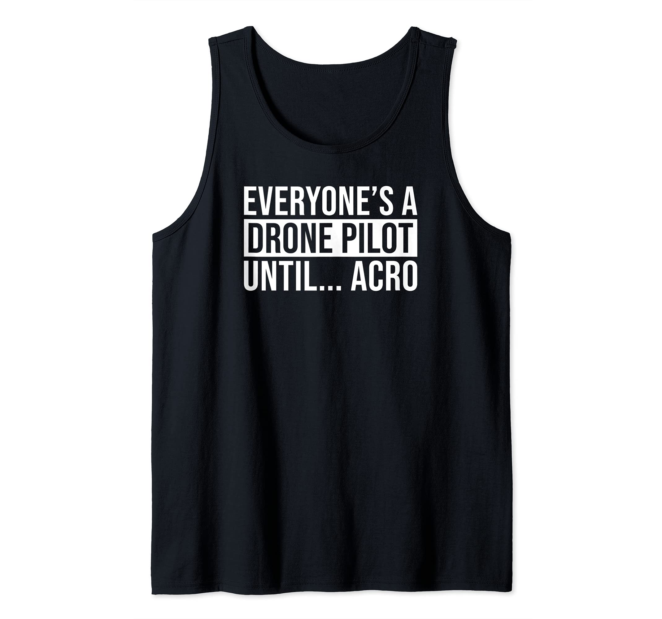 Everyones A Drone Pilot Until Acro Funny FPV Quad Pilot Tee Tank Top