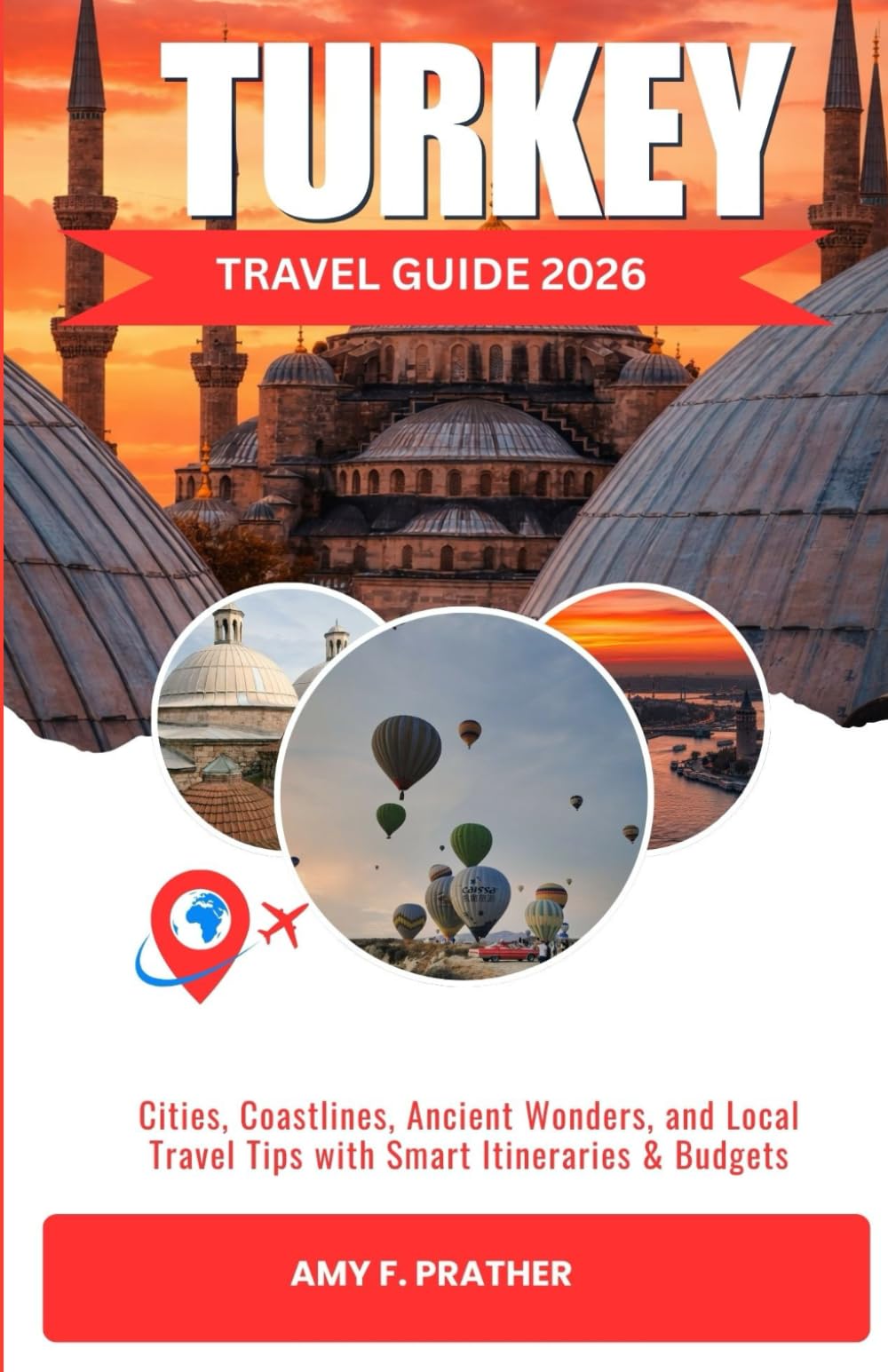 TURKEY TRAVEL GUIDE 2026: Cities, Coastlines, Ancient Wonders, and Local Travel Tips with Smart Itineraries & Budgets