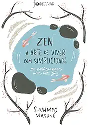 Zen – A arte de viver com simplicidade: 100 práticas para uma vida feliz