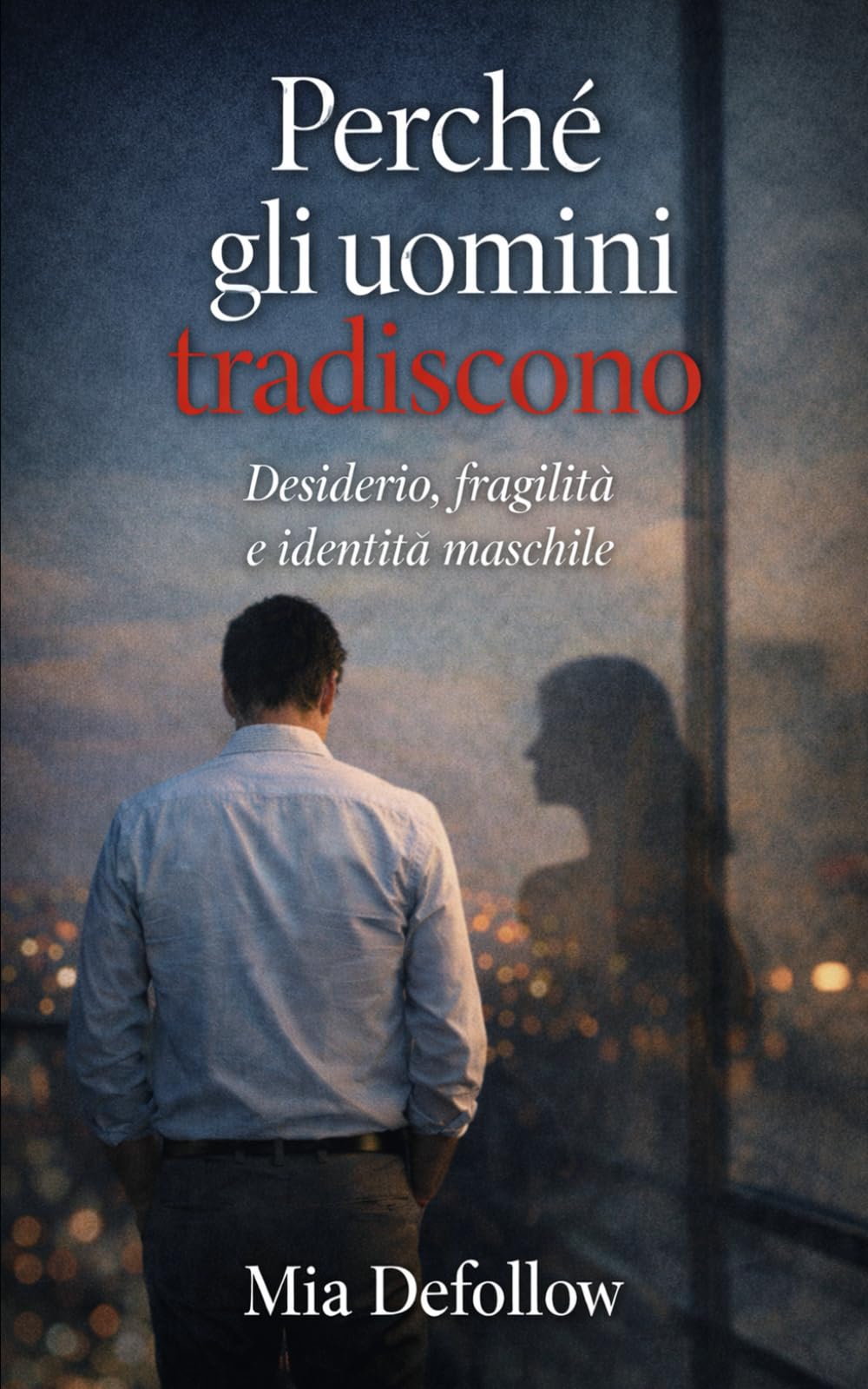 Perché gli uomini tradiscono: Desiderio, fragilità e identità maschile