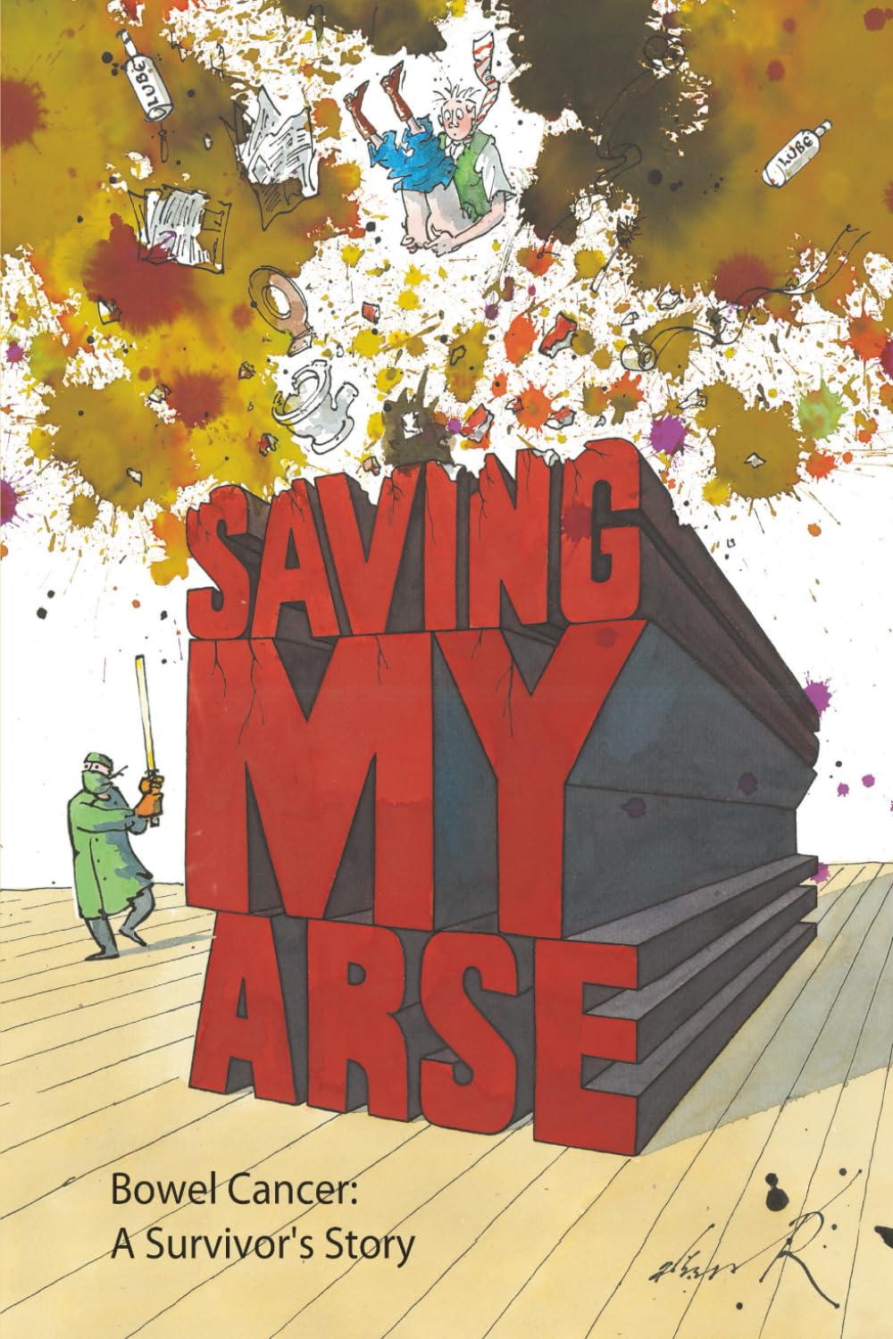 Saving My Arse: Bowel Cancer: A Survivors Story