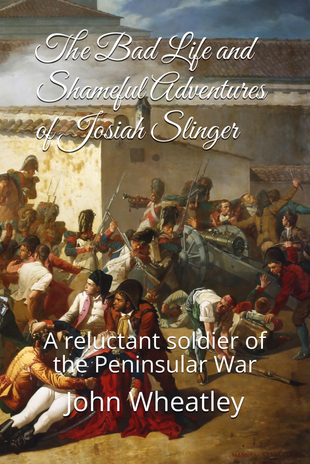 The Bad Life and Shameful Adventures of Josiah Slinger: A Reluctant Soldier of the Peninsular War