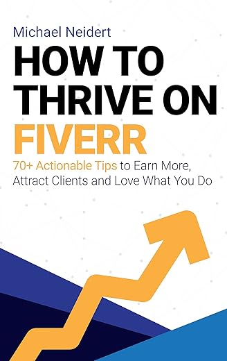 How to Thrive on Fiverr: 70+ Actionable Tips to Earn More, Attract Clients and Love What You Do