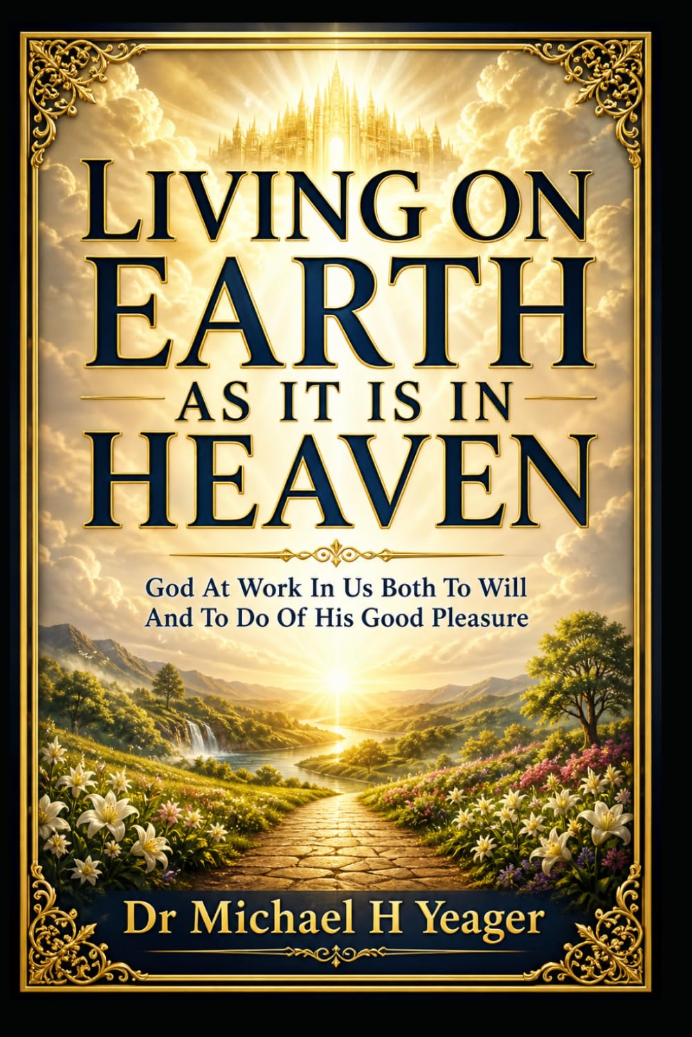 LIVING ON EARTH AS IT IS IN HEAVEN: God At Work In US Both To Will And To Do Of His Good Pleasure