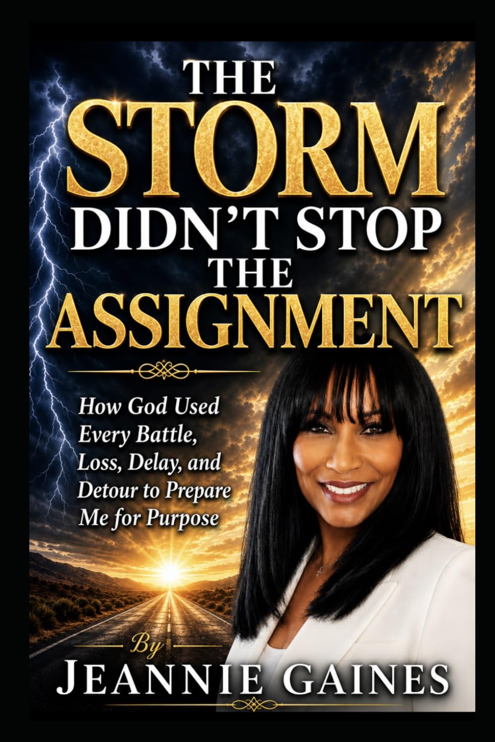 The Storm Didn't Stop The Assignment: How God Used Every Battle, Loss Delay, And Detour To Prepare Me For Purpose