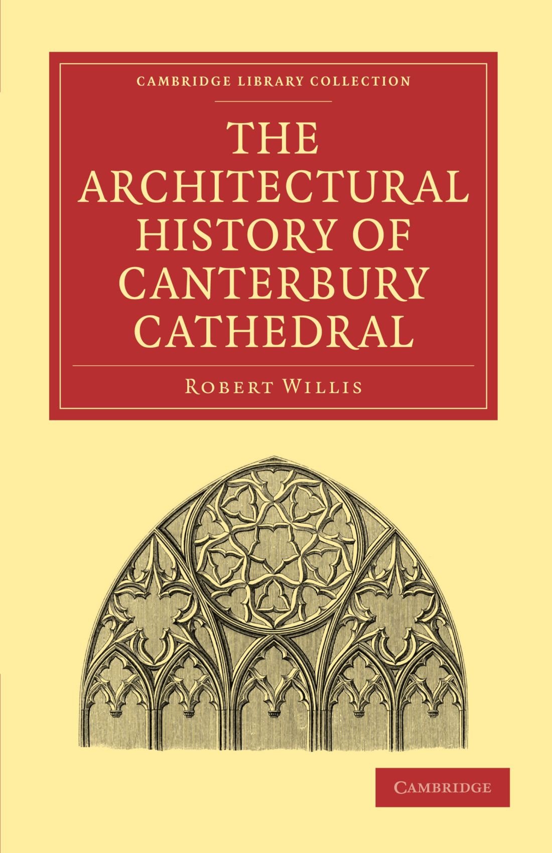 The Architectural History of Canterbury Cathedral (Cambridge Library Collection