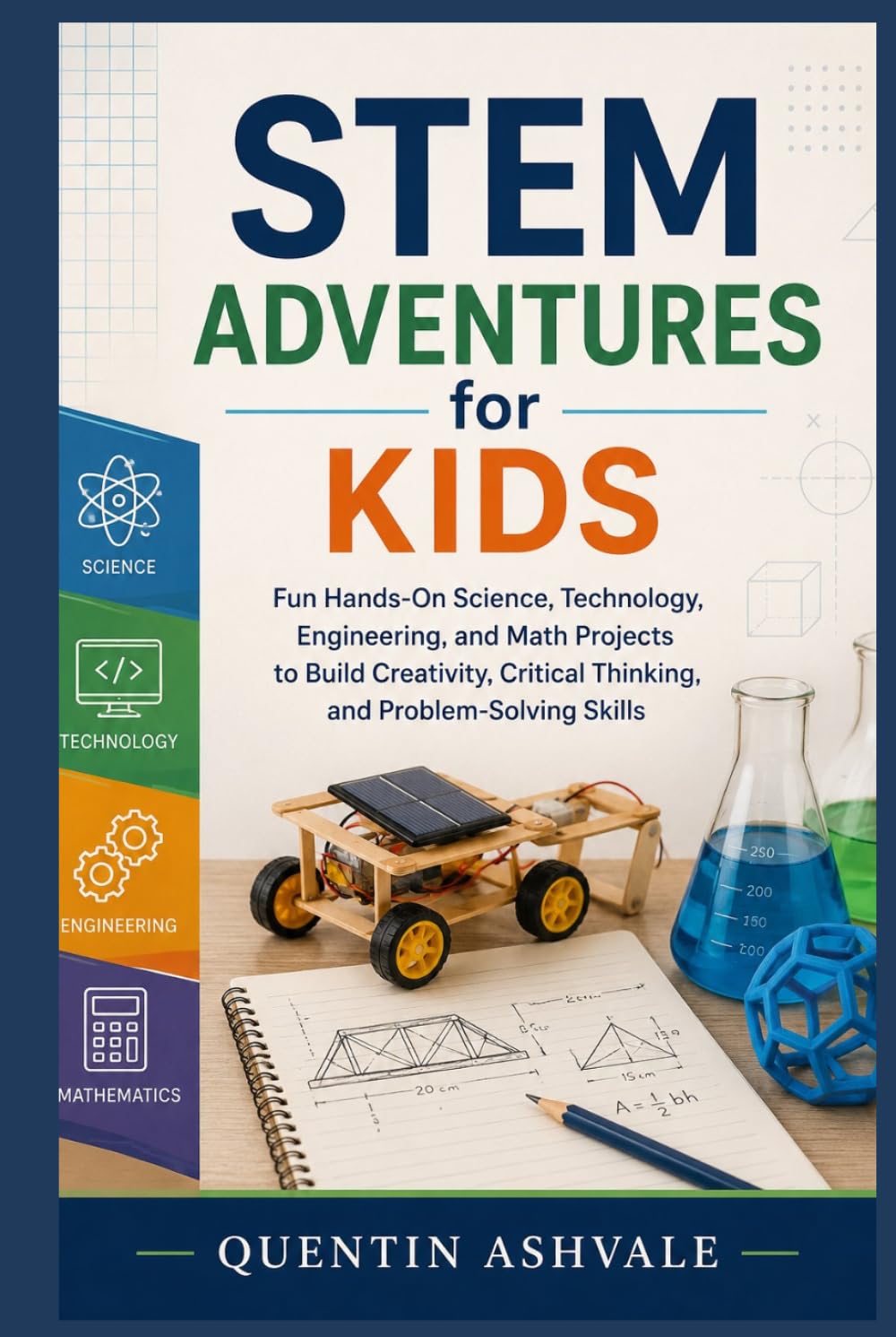 STEM Adventures for Kids: Fun Hands-On Science, Technology, Engineering, and Math Projects to Build Creativity, Critical Thinking, and Problem-Solving Skills