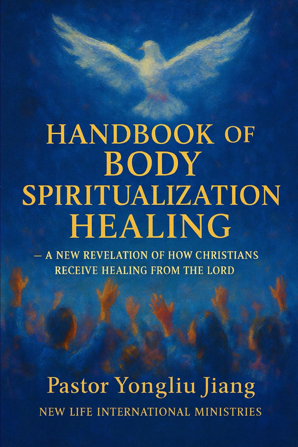 HANDBOOK OF BODY SPIRITUALIZATION HEALING: A New Revelation of How Christians Receive Healing From the Lord