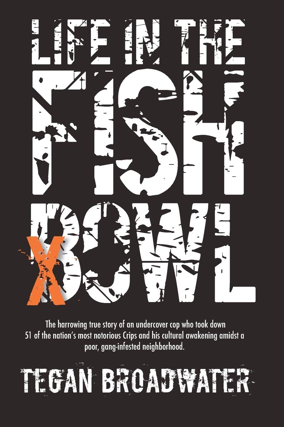 Life in the Fishbowl: The harrowing true story of an undercover cop who took down 51 of the nation’s most notorious Crips and his cultural awakening amidst a poor, gang-infested neighborhood