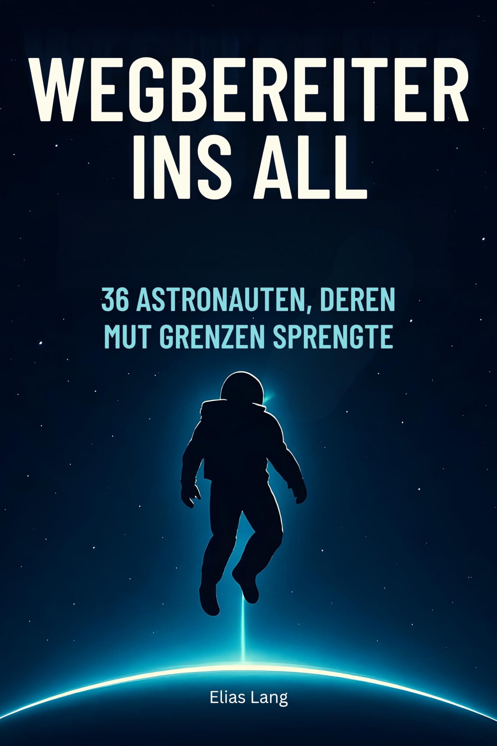 Wegbereiter ins All: 36 Astronauten, deren Mut Grenzen sprengte
