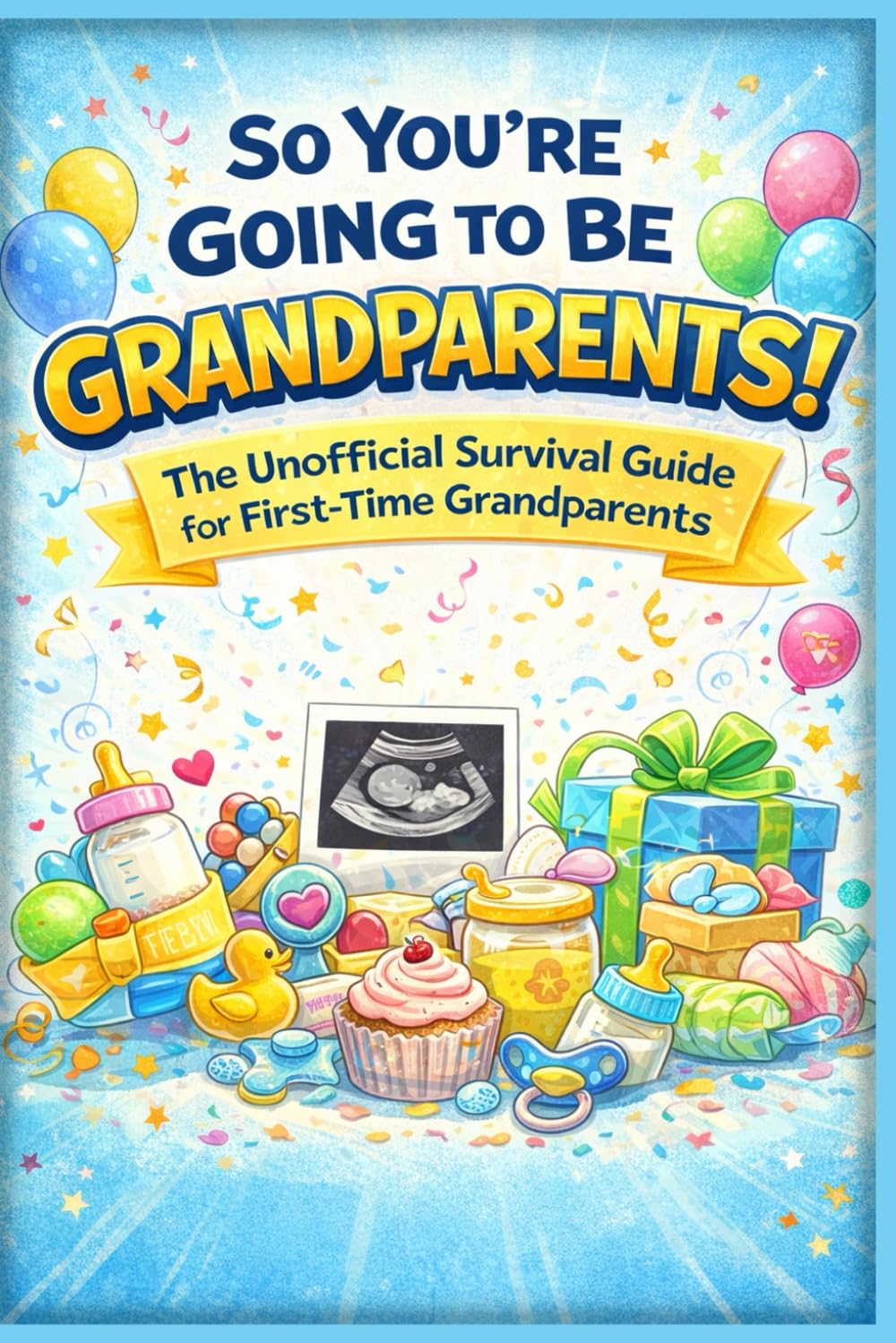 So You’re Going to Be Grandparents!: The Unofficial Survival Guide for First-Time Grandparents