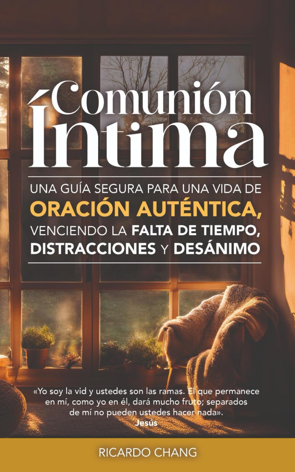 Comunión Íntima: Una guía segura para una vida de oración auténtica, venciendo la falta de tiempo, distracciones y desánimo (Spanish Edition)