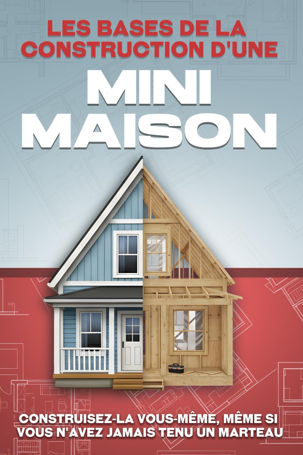 Les bases de la construction d'une mini-maison: Construisez-la vous-même, même si vous n'avez jamais tenu un marteau