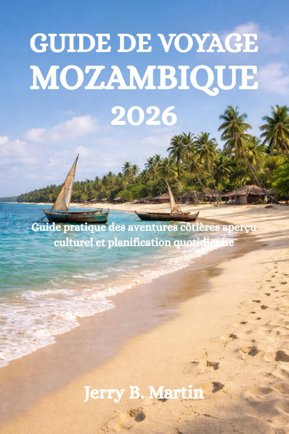 GUIDE DE VOYAGE MOZAMBIQUE 2026: Guide pratique des aventures côtières aperçu culturel et planification quotidienne