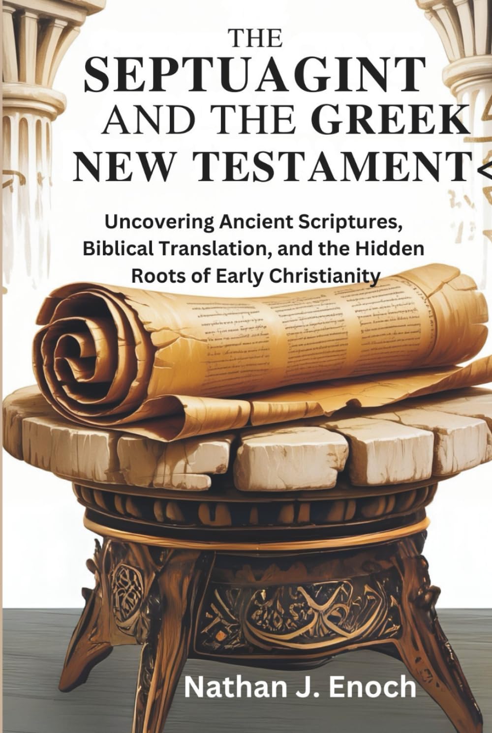 THE SEPTUAGINT AND THE GREEK NEW TESTAMENT: Uncovering Ancient Scriptures, Biblical Translation, and the Hidden Roots of Early Christianity