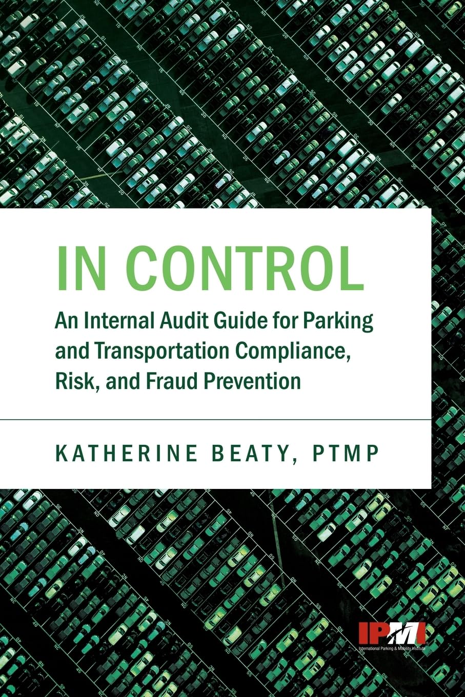 In Control: An Internal Audit Guide for Parking and Transportation Compliance, Risk, and Fraud Prevention
