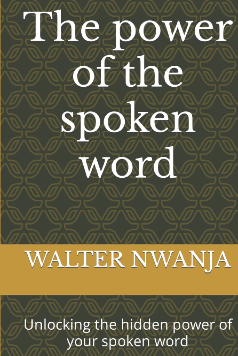 The power of the spoken word: Unlocking the hidden power of your spoken word