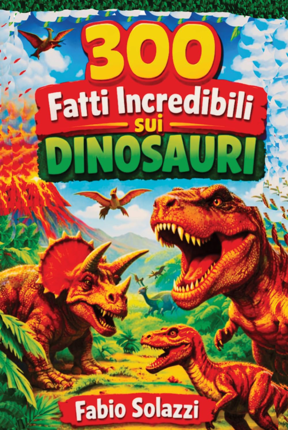 300 FATTI INCREDIBILI SUI DINOSAURI: Scoperte sorprendenti, curiosità scientifiche e segreti del mondo preistorico (FATTI INCREDIBILI NEL MONDO)