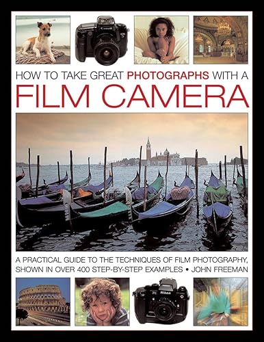 How to Take Great Photographs with a Film Camera: A Practical Guide to the Techniques of Film Photography, Shown in Over 400 Step-By-Step Examples