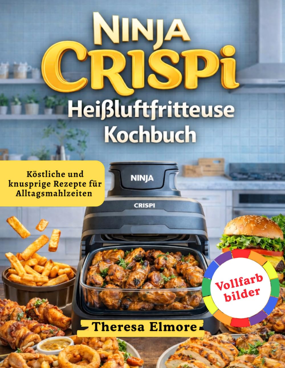 Ninja CRISPI Heißluftfritteuse Kochbuch: Köstliche und knusprige Rezepte für Alltagsmahlzeiten