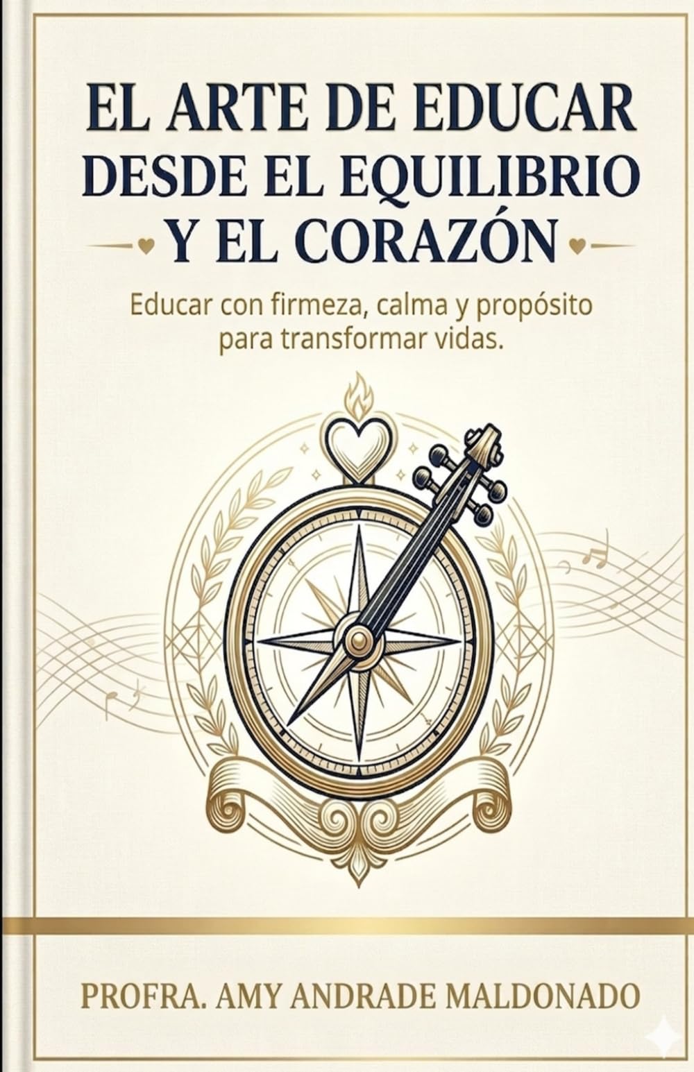 El Arte de Educar desde el Equilibrio y el Corazón: Educar con firmeza, calma y propósito para transformar vidas