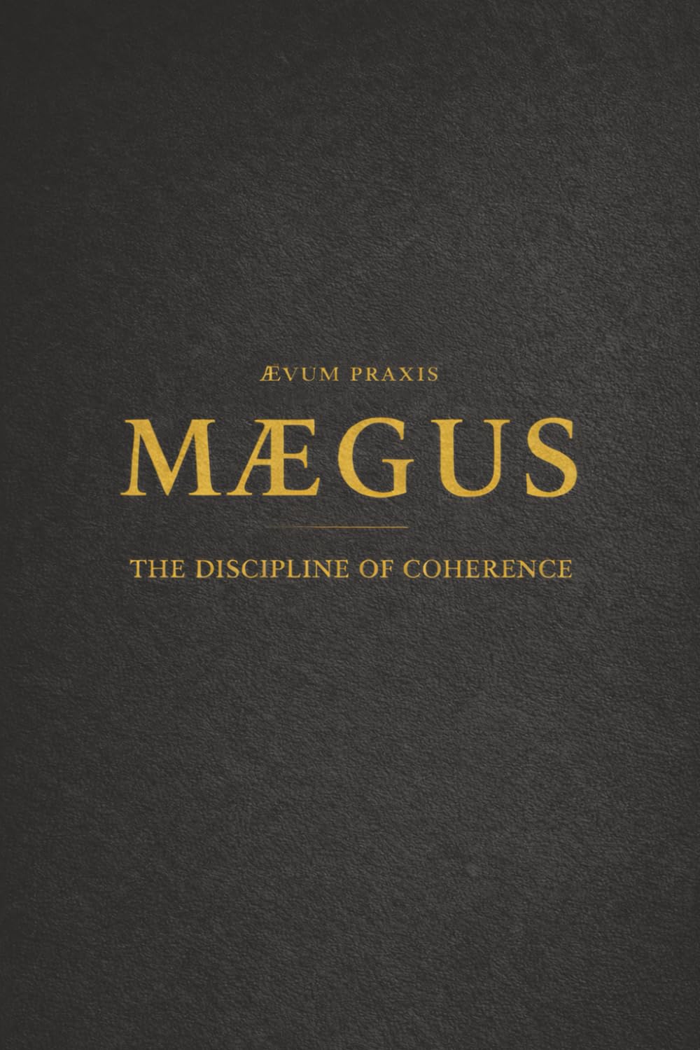 MÆGUS: The Discipline of Coherence (The Coffee Table Wisdom™ Series)