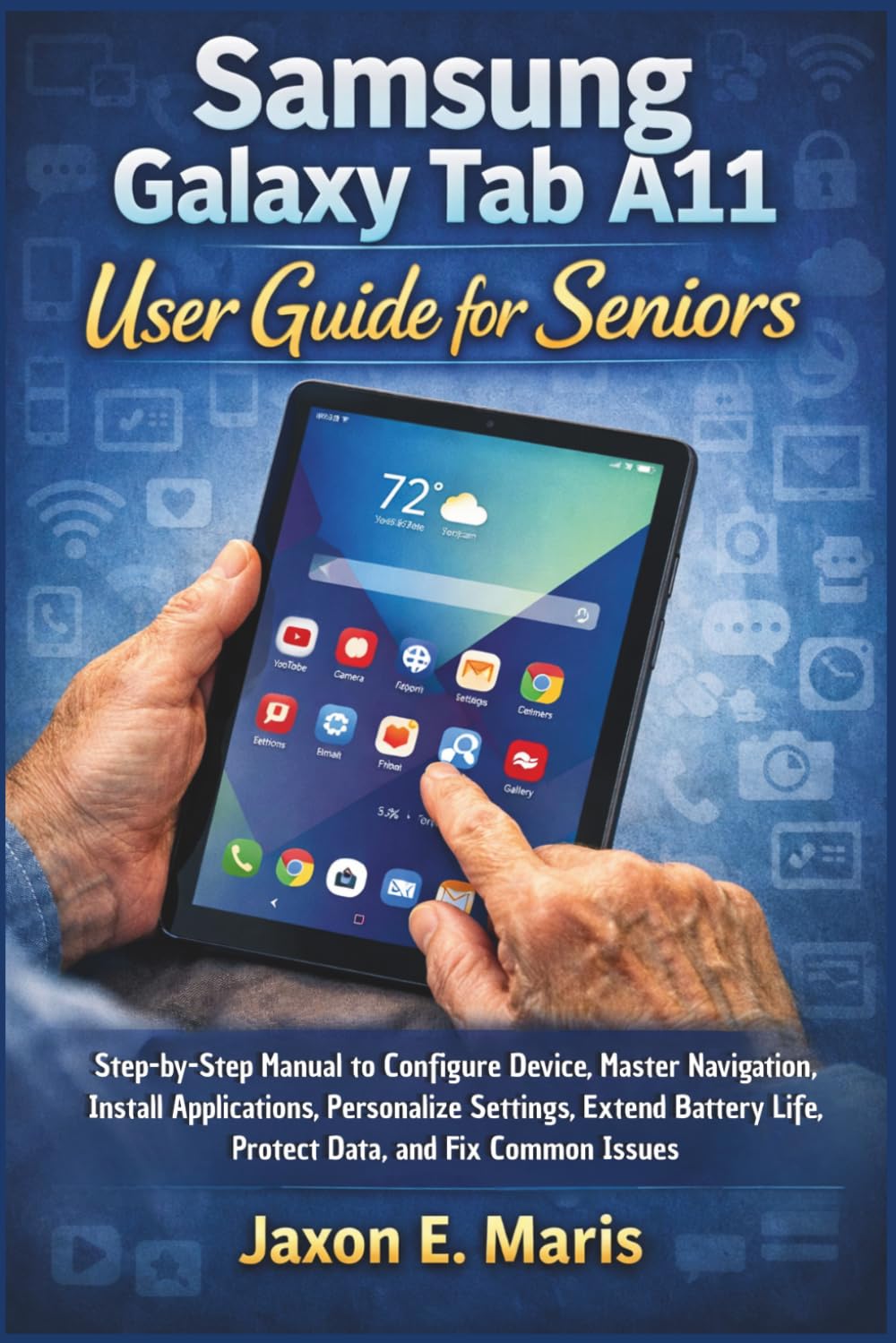 Samsung Galaxy Tab A11 User Guide for Seniors: Step-by-Step Manual to Configure Device, Master Navigation, Install Applications, Personalize Settings, ... Tips and Tricks for seniors and beginners)