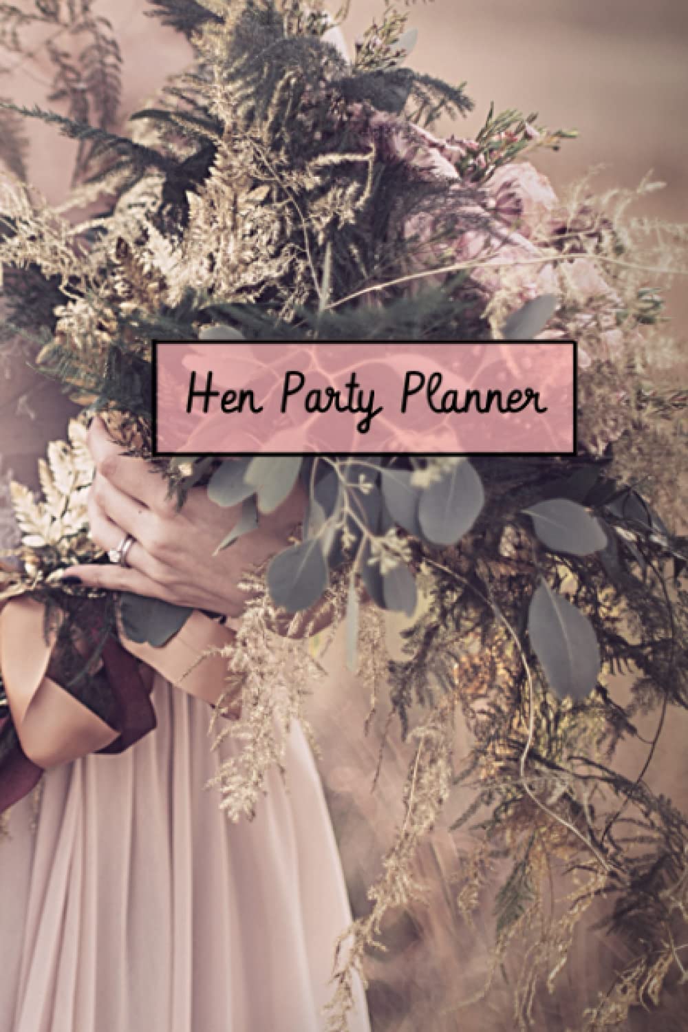 Hen Party Planner: Organiser And Notebook For Brainstorming, Guest Lists, Budgets, Locations, Activities, Itineraries, Decorations And More