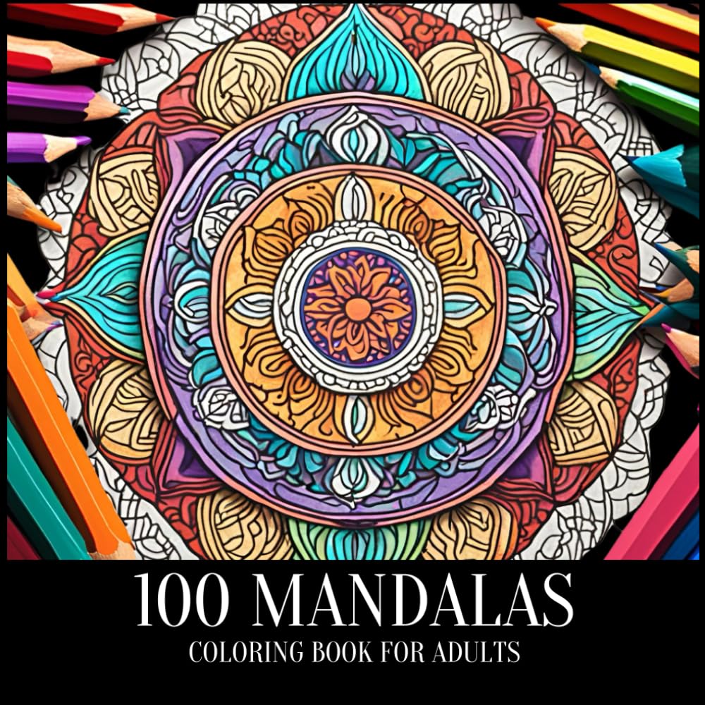 100 Mandalas Coloring Book For Adults: Stress Relieving Mandala Designs For Relaxation