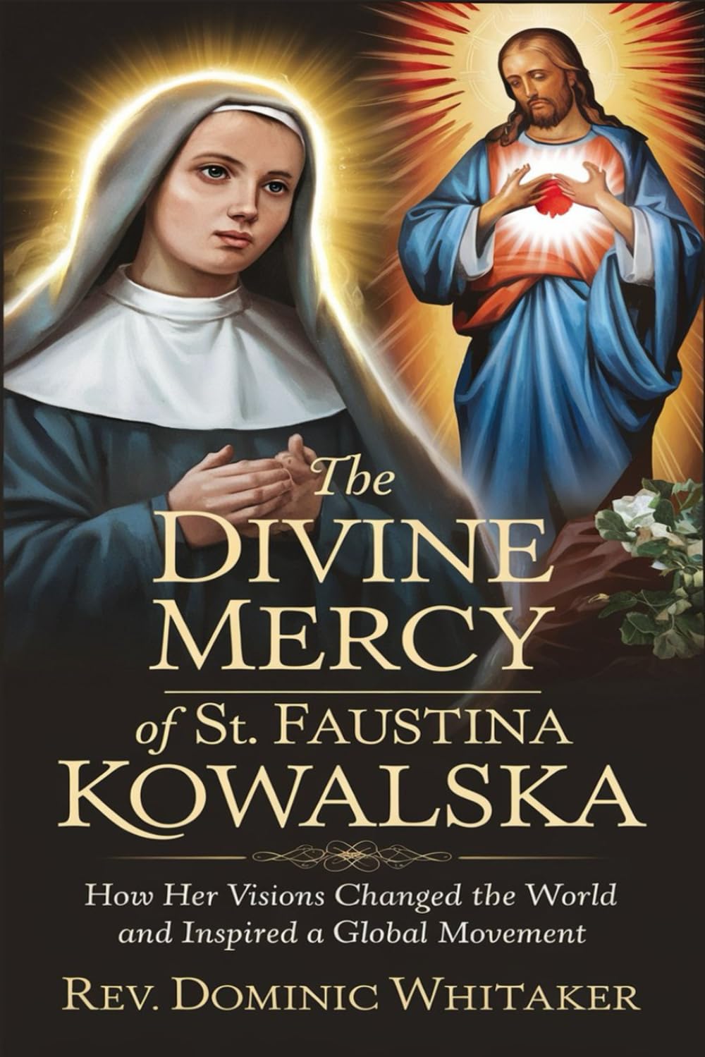 THE DIVINE MERCY OF ST. FAUSTINA KOWALSKA: How Her Visions Changed the World and Inspired a Global Movement