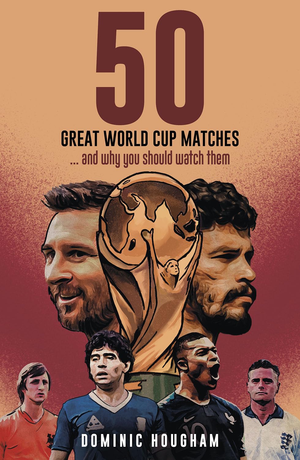 Fifty Great World Cup Matches: …and Why You Should Watch Them!