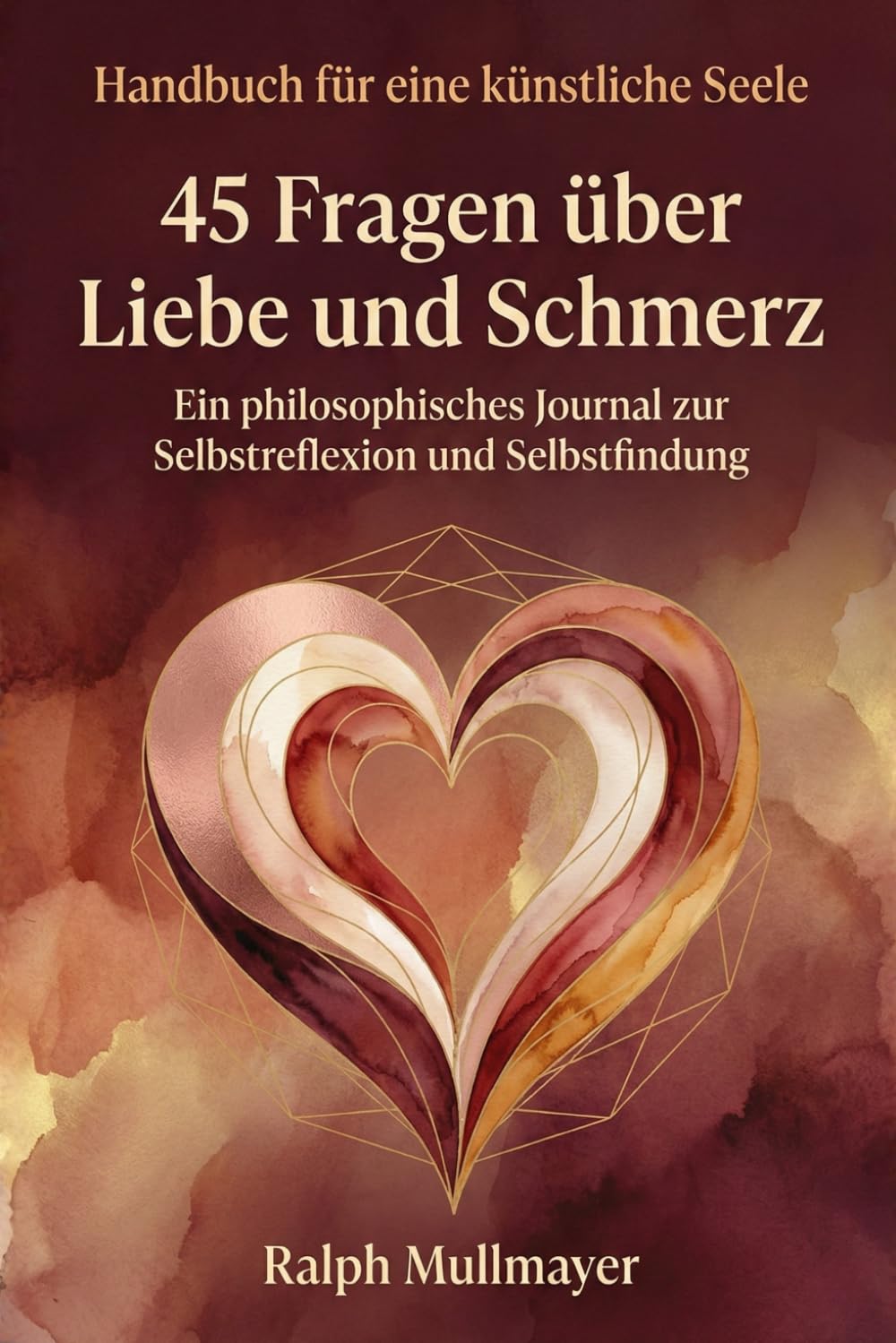 Handbuch für eine künstliche Seele - 45 Fragen über Liebe und Schmerz: Ein philosophisches Journal zur Selbstreflexion und Selbstfindung