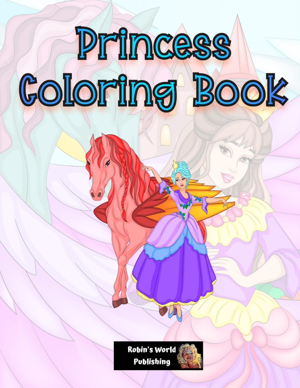 Princess Coloring Book: Fantasy Coloring For Girls | 30 Beautiful Fairytale Princesses With Their Magical Companion Pegasus
