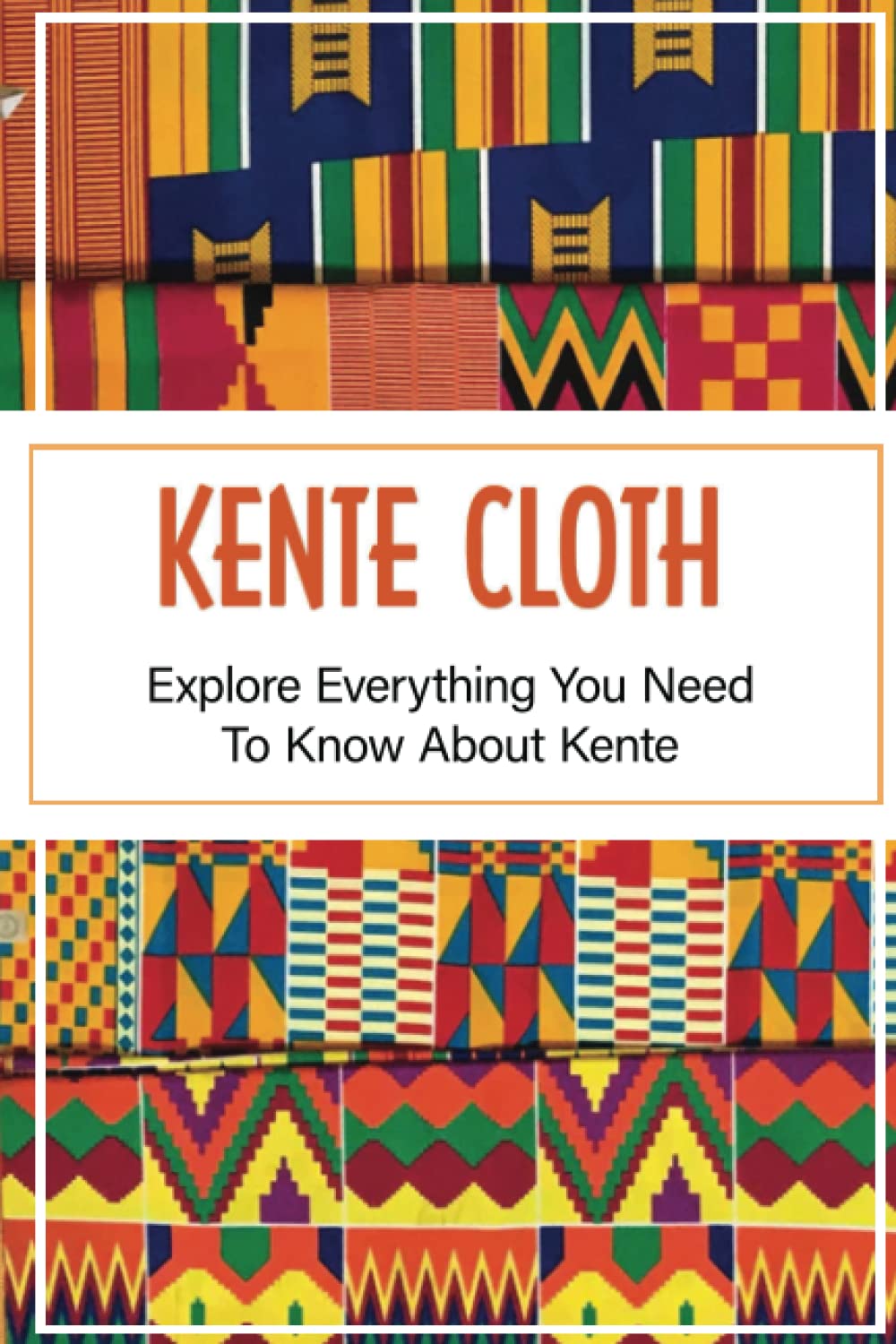 Kente Cloth: Explore Everything You Need To Know About Kente
