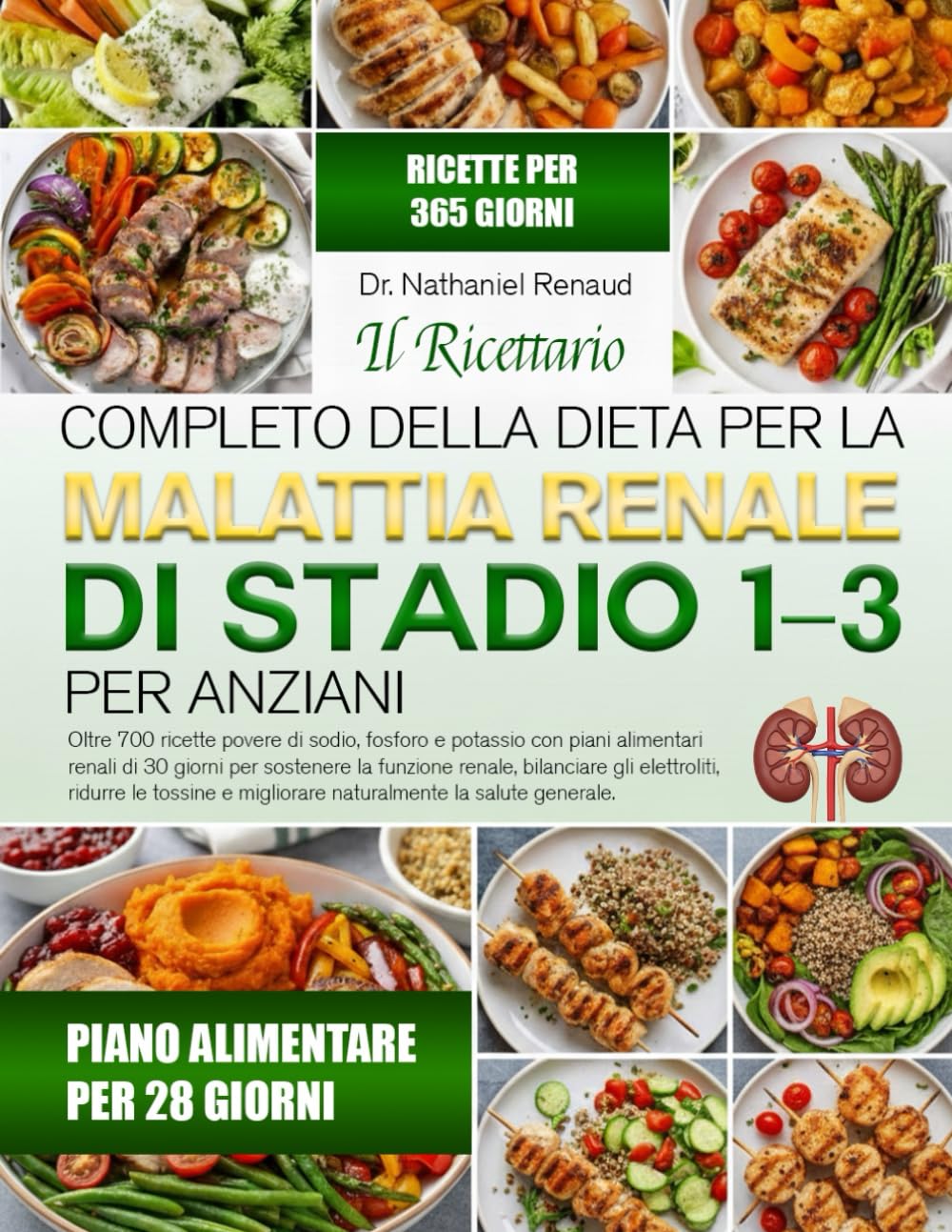 IL RICETTARIO COMPLETO DELLA DIETA PER LA MALATTIA RENALE DI STADIO 1–3 PER ANZIANI: Oltre 700 ricette povere di sodio, fosforo e potassio con piani ... sostenere la funzione renale, bilanciare gli