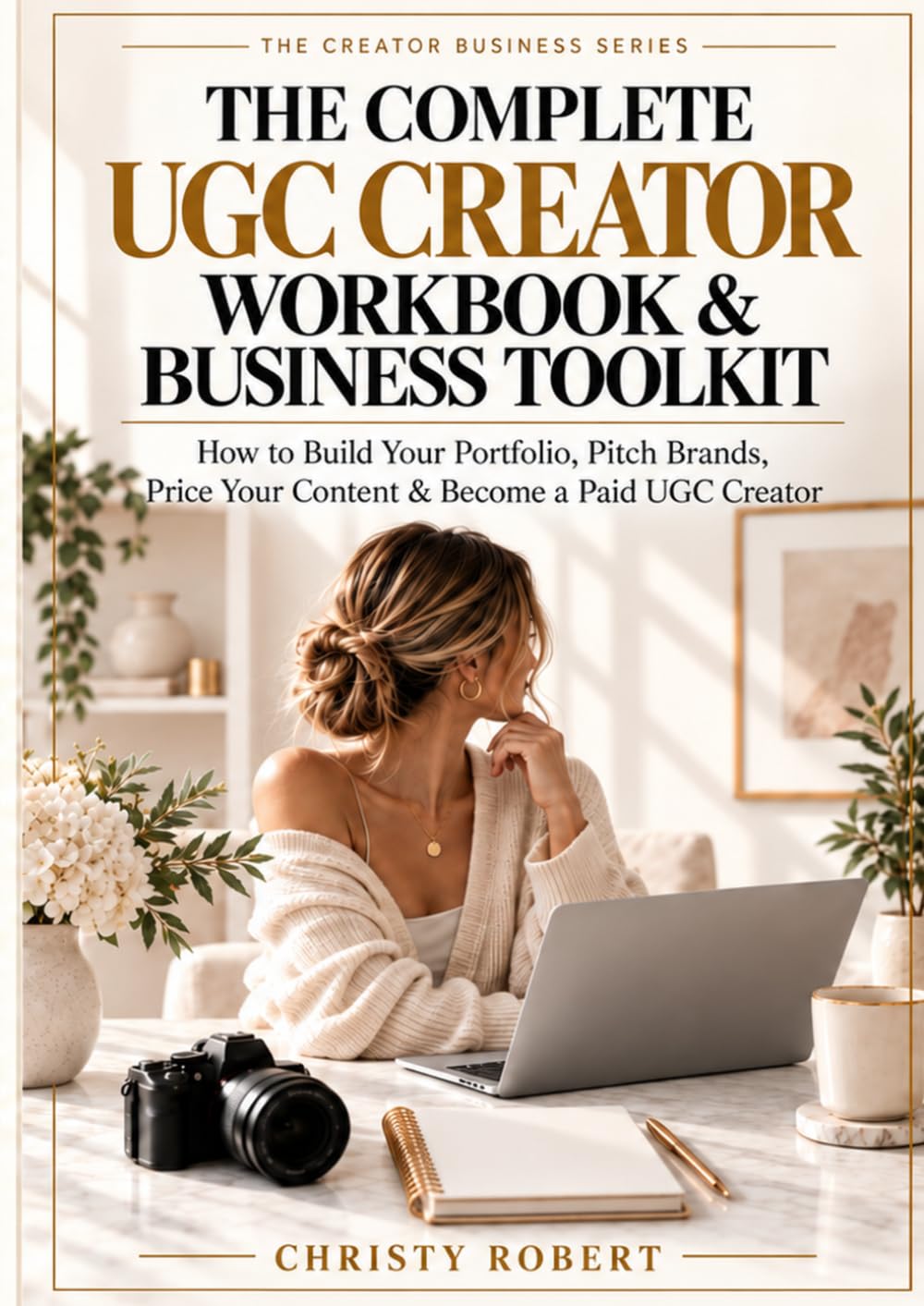 The Complete UGC Creator Workbook & Business Toolkit: How to Build Your Portfolio, Pitch Brands, Price Your Content & Become a Paid UGC Creator