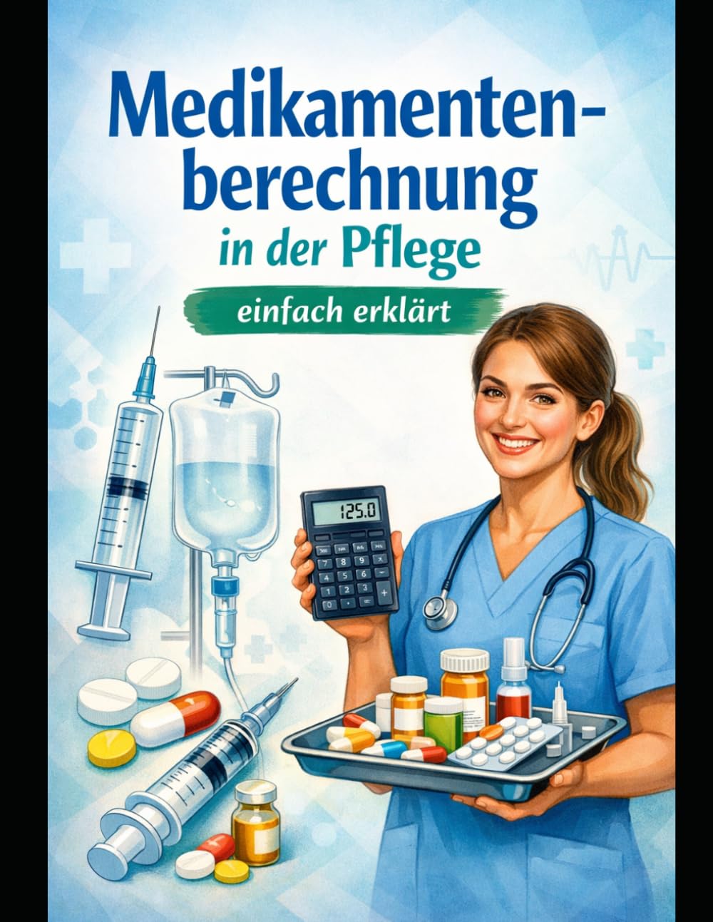 Medikamentenberechnung in der Pflege: einfach erklärt (Einfach Lernen - Pflegeausbildung)