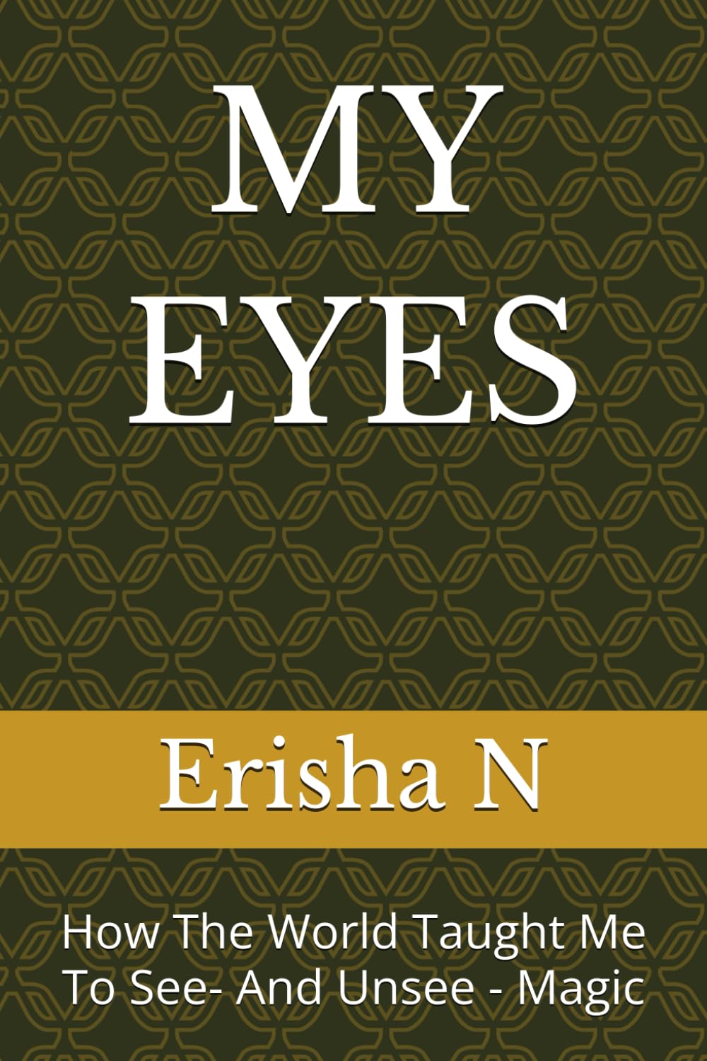 MY EYES: How The World Taught Me To See- And Unsee - Magic