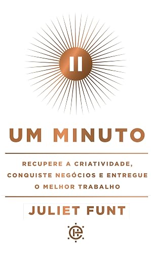 Um minuto: Recupere a criatividade, conquiste negócios e entregue o melhor trabalho