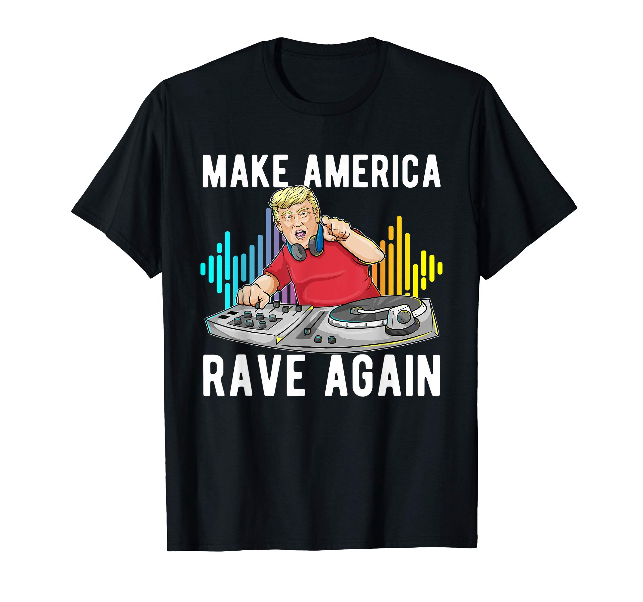 Funny EDM Trump Make America Rave Again DJ Trump Beat Music T-Shirt