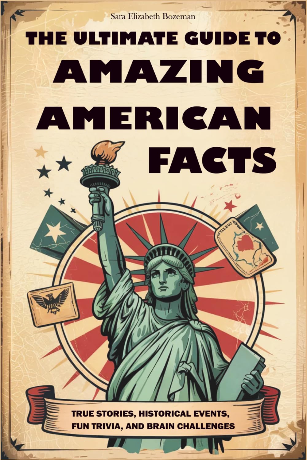 The Ultimate Guide to Amazing American Facts: True Stories, Historical Events, Fun Trivia, and Brain Challenges