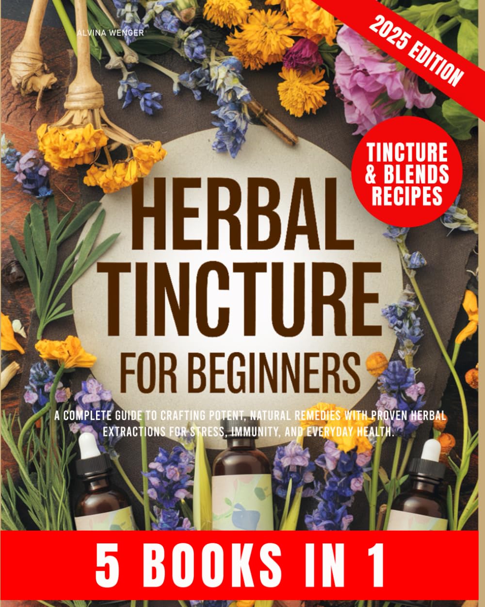 Herbal Tincture for Beginners: A Complete Guide to Crafting Potent, Natural Remedies with Proven Herbal Extractions for Stress, Immunity and Everyday Health