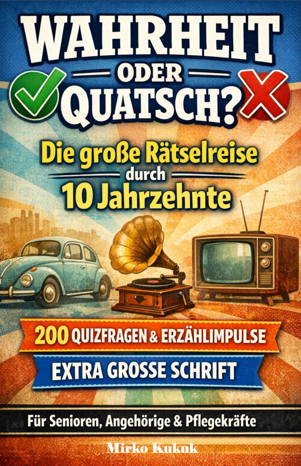 Wahrheit oder Quatsch? – Die große Rätselreise durch 10 Jahrzehnte: Das unterhaltsame Gedächtnistraining für Senioren von 1930 bis heute. 200 ... Gedächtnistraining für Senioren)