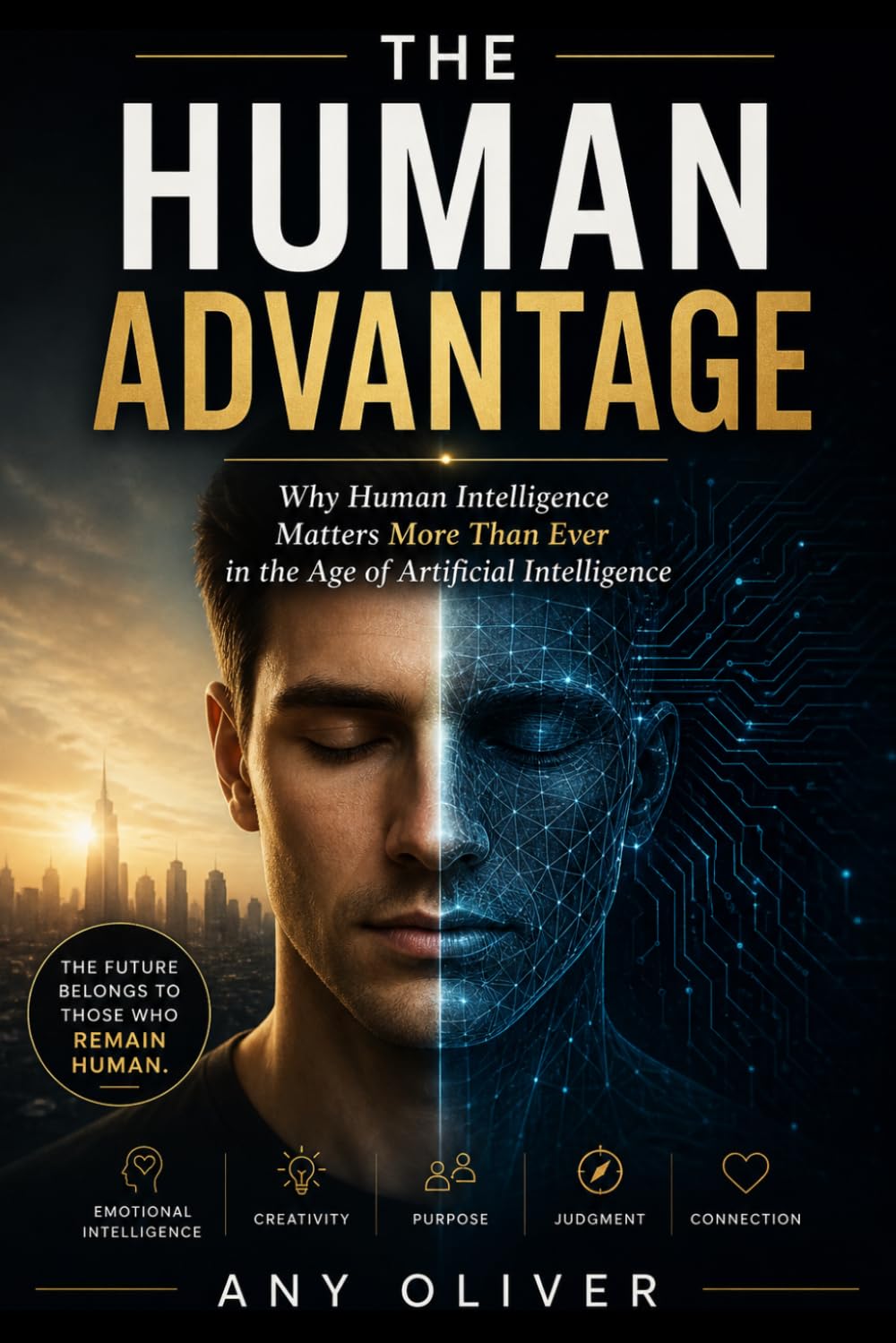 The Human Advantage: Why Human Intelligence Matters More Than Ever in the Age of Artificial Intelligence